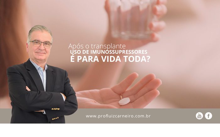 Após o transplante de fígado, o uso de imunossupressores é para vida toda? | Por Prof Luiz Carneiro CRM 22761 | Diretor do serviço de transplante e cirurgia do fígado do hospital das clínicas da faculdade de medicina da USP.