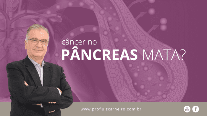 Câncer no pâncreas mata? - Por Prof. Dr. Luiz Carneiro